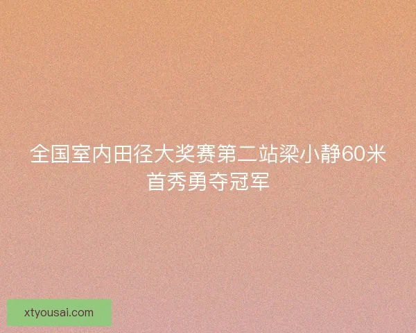 全国室内田径大奖赛第二站梁小静60米首秀勇夺冠军
